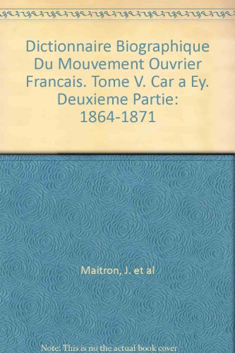 Dictionnaire Biographique Du Mouvement Ouvrier Francais. Tome V. Car a Ey. Deuxieme Partie: 1864-1871