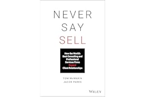 Never Say Sell: How the World's Best Consulting and Professional Services Firms Expand Client Relationships