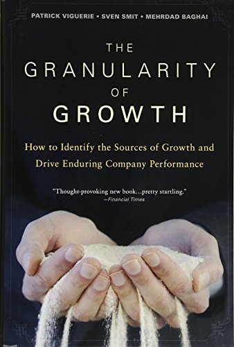 GRANULARITY OF GROWTH: How to Identify the Sources of Growth and Drive Enduring Company Performance