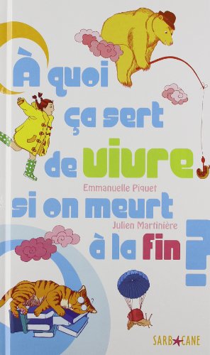 couverture de : A quoi &ccedil;a sert de vivre si on meurt &agrave; la fin ?