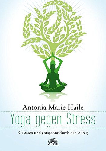 Yoga gegen Stress: Gelassen und entspannt durch den Alltag