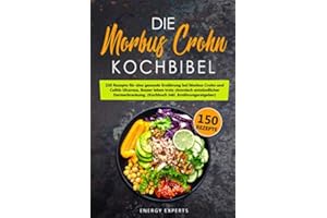 Die Morbus Crohn Kochbibel: 150 Rezepte für eine gesunde Ernährung bei Morbus Crohn und Colitis Ulcerosa. Besser leben trotz chronisch entzündlicher Darmerkrankung. (Kochbuch inkl. Ernährungsratgeber)