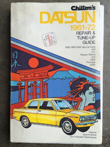 Chilton's Repair and Tune-Up Guide - Datsun: 1500-2000 Sports Cars, 410, 411, Nissan Patrol, 510, 1200, Pickups, 240Z