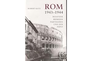Rom 1943-1944: Besatzer, Befreier, Partisanen und der Papst