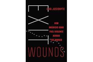 Exit Wounds: How America's Guns Fuel Violence across the Border: 57 (California Series in Public Anthropology)