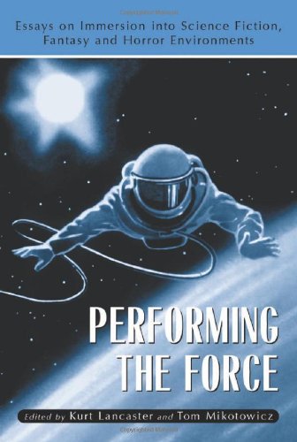 Performing the Force: Essays on Immersion into Science Fiction, Fantasy and Horror Environments