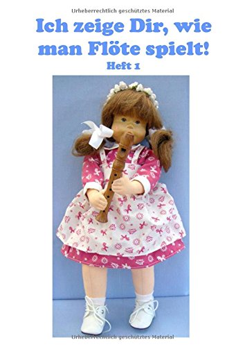 Ich zeige Dir, wie man Flöte spielt! Heft 1: Blockflötespielen einfach erklärt.