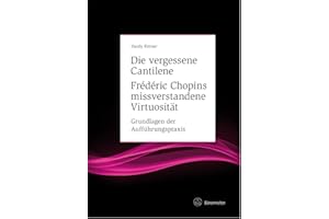 Die vergessene Cantilene. Frédéric Chopins missverstandene Virtuosität -Grundlagen der Aufführungspraxis- (Fokus Musikwissenschaft)