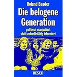 Die belogene Generation: Politisch manipuliert statt zukunftsfähig informiert (Politik, Recht, Wirtschaft und Gesellschaft: A
