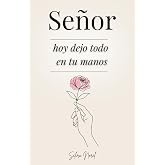 Se&ntilde;or, Hoy Dejo Todo En Tus Manos: 100 Lecciones Que Te Cambian La Vida - Palabras De Jes&uacute;s Para Encontrar Paz Interior, Reno
