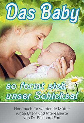 Download Das Baby - so formt sich unser Schicksal: Handbuch für werdende Mütter, junge Eltern und philosophisch Interessierte Download Das Baby - so formt sich unser Schicksal: Handbuch für werdende Mütter, junge Eltern und philosophisch Interessierte