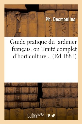 Guide pratique du jardinier français, ou Traité complet d'horticulture (Éd.1881) gratuit Guide pratique du jardinier français, ou Traité complet d'horticulture (Éd.1881) gratuit
