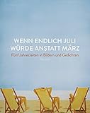 Wenn endlich Juli würde anstatt März: Fünf Jahreszeiten in Bildern und Gedichten by 