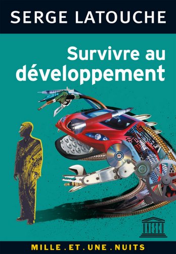 Download Survivre au développement : De la décolonisation de l'imaginaire économique à la construction d'une société alternative (Les Petits Libres t. 55) Download Survivre au développement : De la décolonisation de l'imaginaire économique à la construction d'une société alternative (Les Petits Libres t. 55)