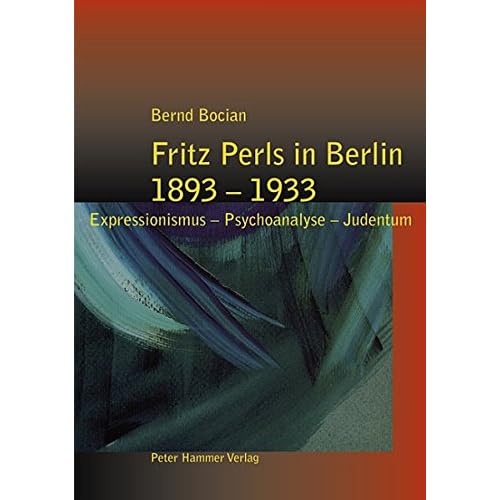 [PDF] Download Fritz Perls in Berlin 1893-1933: Expressionismus - Psychoanalyse - Judentum Kostenlos