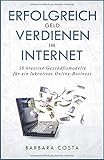 Erfolgreich Geld verdienen im Internet: 50 kreative Geschäftsmodelle - für ein lukratives Online-Business by Barbara Costa