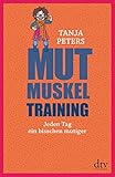 Mutmuskeltraining: Jeden Tag ein bisschen mutiger by Tanja Peters