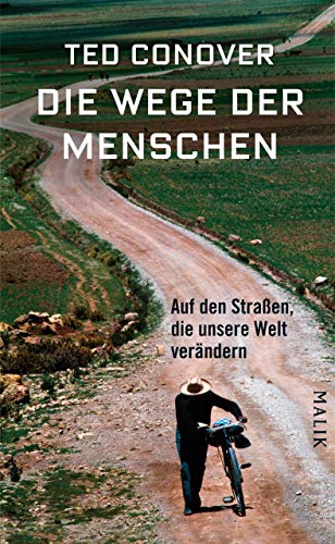 Die Wege der Menschen: Auf den Straßen, die unsere Welt verändern