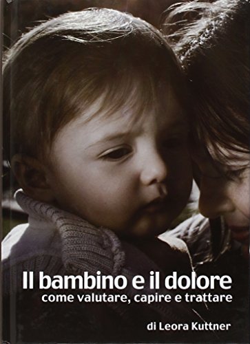 Il bambino e il dolore. Come valutare, capire e trattare