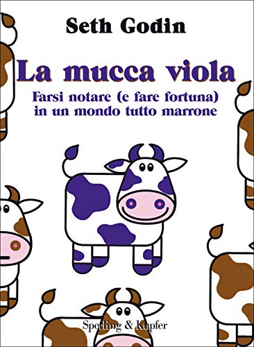 La mucca viola: Farsi notare (e fare fortuna) in un mondo tutto marrone (Varia. Economia Vol. 39) La mucca viola: Farsi notare (e fare fortuna) in un mondo tutto marrone (Varia. Economia Vol. 39)