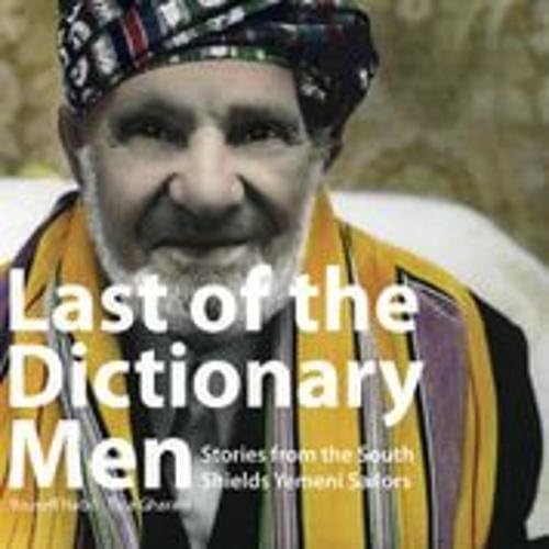 Last Of The Dictionary Men: Stories from the South Shields Yemeni Soldiers