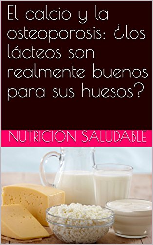 El calcio y la osteoporosis: ¿los lácteos son realmente buenos para