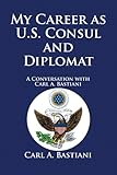 Image de My Career as U.S. Consul and Diplomat : A Conversation with Carl A. Bastiani (English Edition)