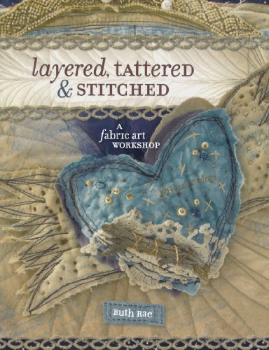 Download Layered, Tattered and Stitched: A Fabric Art Workshop Download Layered, Tattered and Stitched: A Fabric Art Workshop