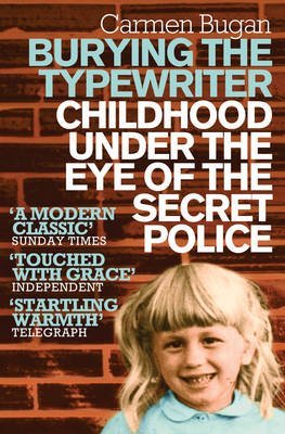 [Burying the Typewriter: Childhood Under the Eye of the Secret Police] (By: Carmen Bugan) [published: March, 2013]