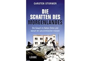 Die Schatten des Morgenlandes: Die Gewalt im Nahen Osten und warum wir uns einmischen müssen