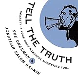Tell The Truth: Honesty Is Your Most Powerful Marketing Tool by