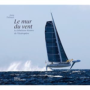 Le mur du vent : La fabuleuse histoire de l'Hydroptère
