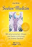 Seelen-Medizin: Mit schamanischem Wissen zu innerer Ganzheit by