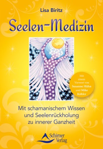 Download Seelen-Medizin: Mit schamanischem Wissen zu innerer Ganzheit
