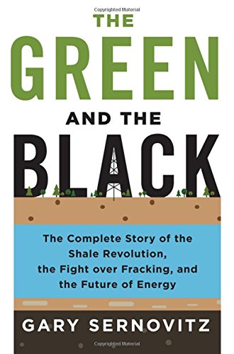 The Green and the Black: The Complete Story of the Shale Revolution, the Fight over Fracking, and the Future of Energy