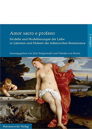 Amor Sacro E Profano: Modelle Und Modellierungen Der Liebe in Literatur Und Malerei Der Italienischen Renaissance (Culturae) (German Edition) by Valeska von Rosen