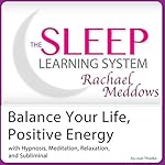 Balance Your Life, Positive Energy: With Hypnosis, Meditation, Relaxation and Subliminal