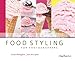 Food Styling for Photographers: A Guide to Creating Your Own Appetizing Art by Linda Bellingham, Jean Ann Bybee