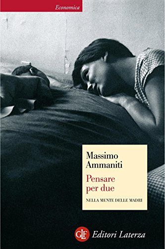 Pensare per due: Nella mente delle madri (Economica Laterza Vol. 510)