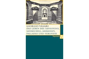 Das Leben des Sansovino und des Sanmicheli mit Ammannati, Palladi und Palladio, Veronese: Deutsche Erstausgabe (Vasari-Edition)