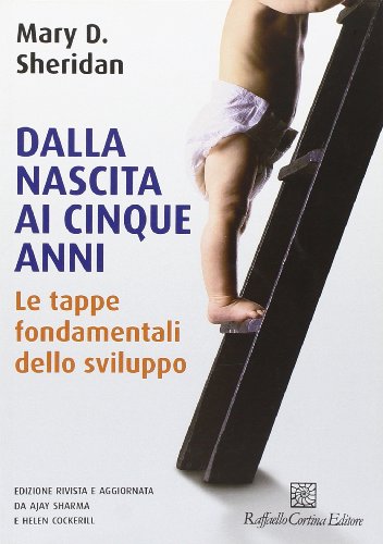 Dalla nascita ai cinque anni. Le tappe fondamentali dello sviluppo. Ediz. illustrata Dalla nascita ai cinque anni. Le tappe fondamentali dello sviluppo. Ediz. illustrata
