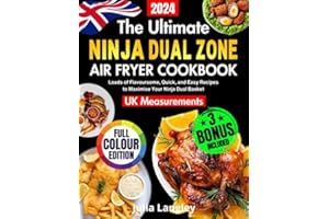 The Ultimate Ninja Dual Zone Air Fryer Cookbook for UK: Loads of Flavoursome, Quick, and Easy Recipes to Maximise Your Ninja Dual Basket: Full-Colour Edition 2024/2025 with UK MeasurementS