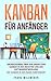 Kanban für Anfänger: Grundlegendes über den Einsatz von Kanban in der Industrie und der Softwareentwicklung | Wie Kanban in der Praxis funktioniert by 