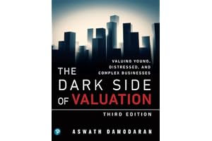 The Dark Side of Valuation: Valuing Young, Distressed, and Complex Businesses