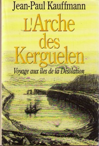 L'arche des Kerguelen : voyage aux îles de la Désolation