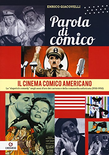 Parola di comico. Il cinema comico americano. La «slapstick comedy» negli anni d'oro dei cartoon e della commedia sofisticata (1930-1950) Parola di comico. Il cinema comico americano. La «slapstick comedy» negli anni d'oro dei cartoon e della commedia sofisticata (1930-1950)
