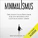 Minimalismus: Der essentielle Ratgeber für ein besseres und glücklicheres Leben (Aufräumen, Glück, mehr Geld, Meditation, Freiheit, Minimalismus, Erfolg) by