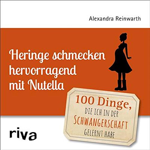 Download Heringe schmecken hervorragend mit Nutella: 100 Dinge, die ich in der Schwangerschaft gelernt habe