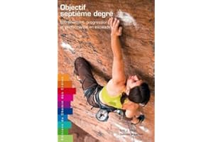 Objectif septième degré: Entraînement, progression et performance en escalade