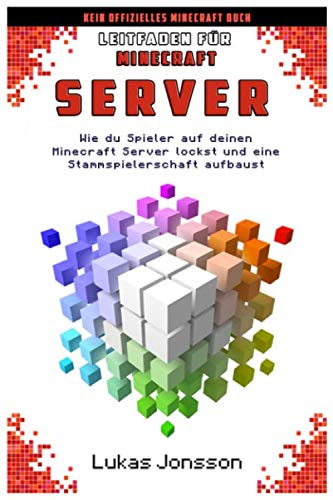 Leitfaden für Minecraft Server: Wie du Spieler auf deinen Minecraft Server lockst und eine aktive Stammspielerschaft aufbaust (Server Ratgeber, Band 2)